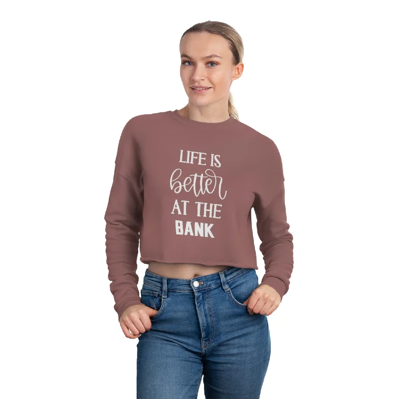 Women's Cropped Sweatshirt - Life is Better at the BANK